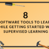 8 Software Tools To Learn While Getting Started With Supervised Learning