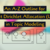 An A-Z Outline for Latent Dirichlet Allocation (LDA) in Topic Modeling