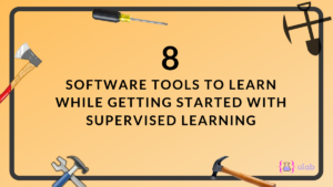 8 Software Tools To Learn While Getting Started With Supervised Learning